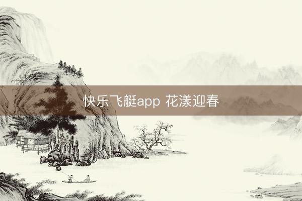 快乐飞艇app 花漾迎春