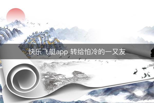 快乐飞艇app 转给怕冷的一又友