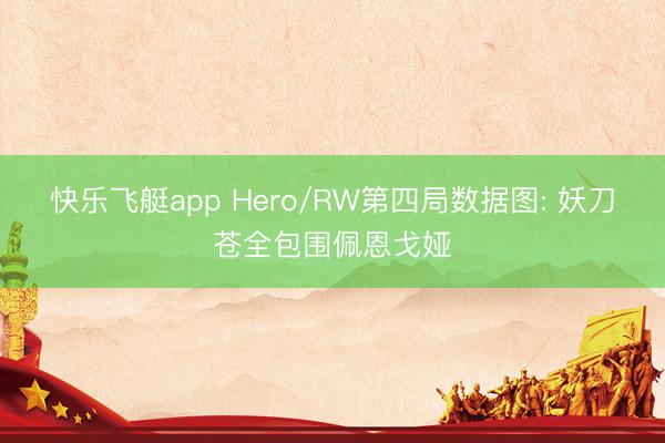 快乐飞艇app Hero/RW第四局数据图: 妖刀苍全包围佩恩戈娅
