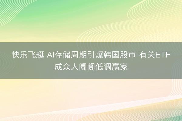 快乐飞艇 AI存储周期引爆韩国股市 有关ETF成众人阛阓低调赢家