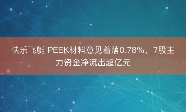 快乐飞艇 PEEK材料意见着落0.78%,7股主力资金净流出超亿元