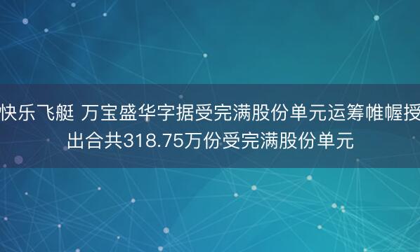 快乐飞艇 万宝盛华字据受完满股份单元运筹帷幄授出合共318.75万份受完满股份单元