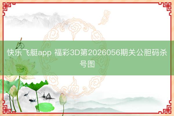 快乐飞艇app 福彩3D第2026056期关公胆码杀号图