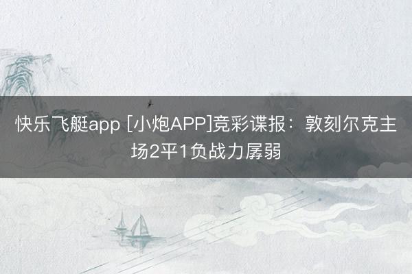 快乐飞艇app [小炮APP]竞彩谍报：敦刻尔克主场2平1负战力孱弱