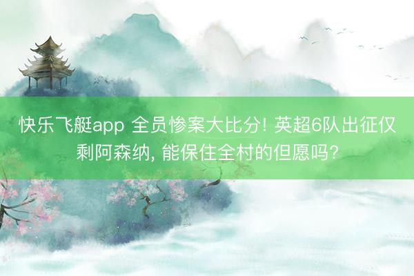 快乐飞艇app 全员惨案大比分! 英超6队出征仅剩阿森纳， 能保住全村的但愿吗?