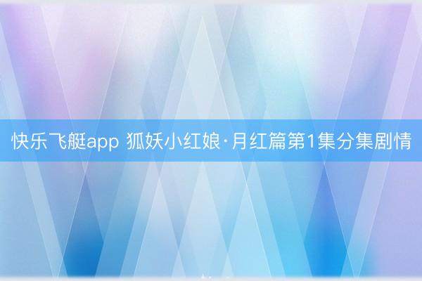 快乐飞艇app 狐妖小红娘·月红篇第1集分集剧情