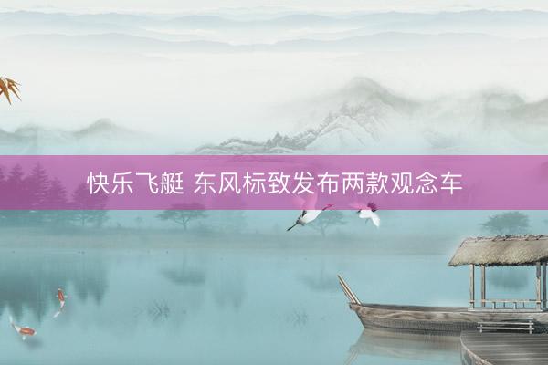 快乐飞艇 东风标致发布两款观念车